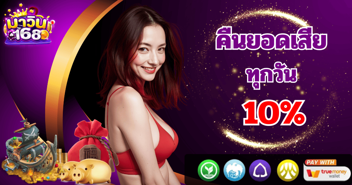 mawin168 คืนยอดเสีย 10 เปอร์เซ็นต์ ทุกวัน 2026